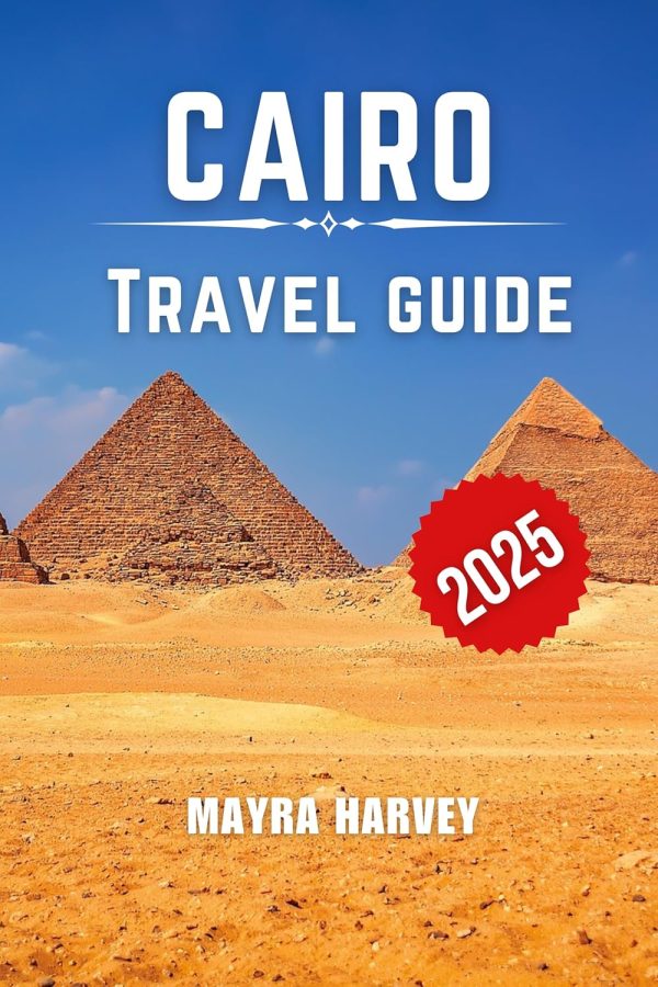 Cairo Travel Guide 2025: Discover Ancient Wonders, Modern Marvels, And