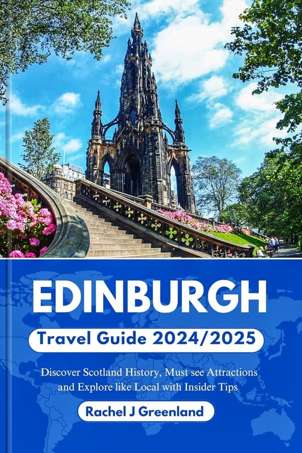 Edinburgh Travel Guide 2024/2025: Discover Scotland’s History, Must See Attractions