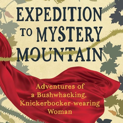 Expedition To Mystery Mountain: Adventures Of A Bushwhacking, Knickerbocker Wearing Woman: