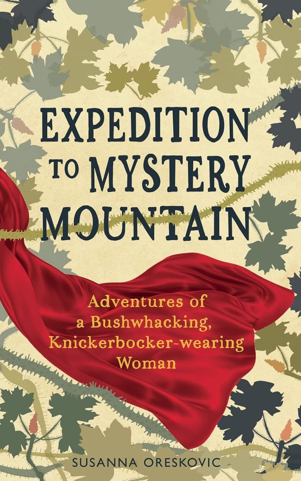 Expedition To Mystery Mountain: Adventures Of A Bushwhacking, Knickerbocker Wearing Woman: