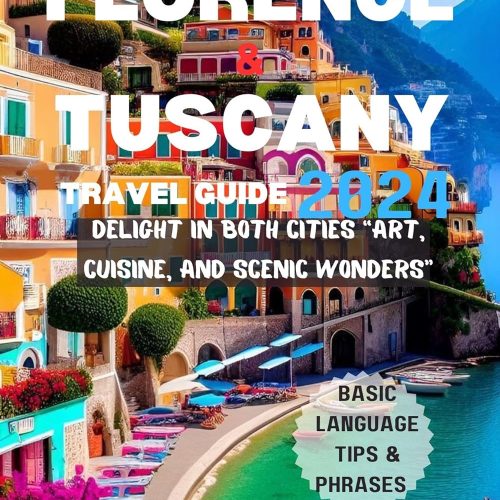 Florence And Tuscany Travel Guide 2024: Delight In Both Cities