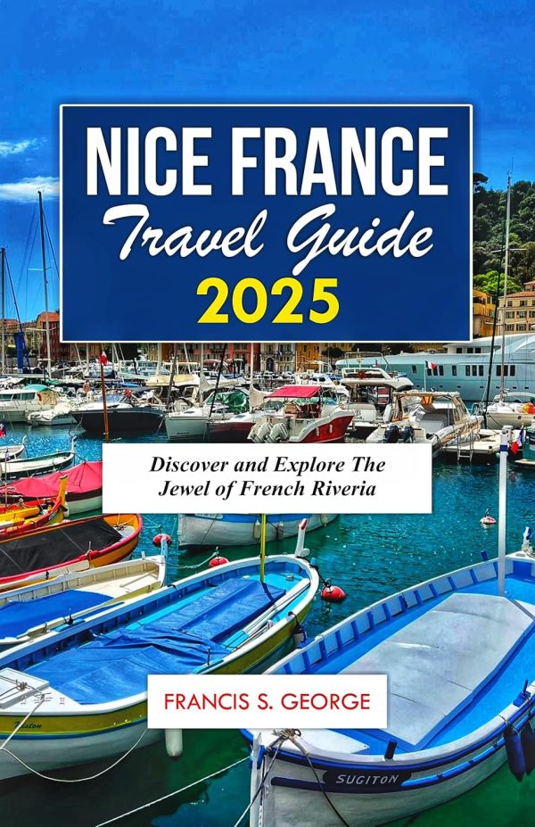 Nice France Travel Guide 2025: Discover And Explore The Jewel