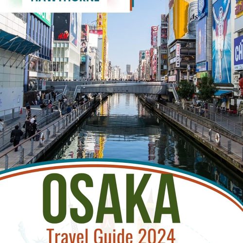 Osaka Travel Guide 2024: Your Essential Companion To Exploring Japan's