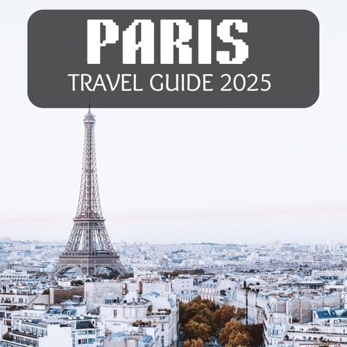 Paris Travel Guide 2025: Unlock The Secrets Of The City