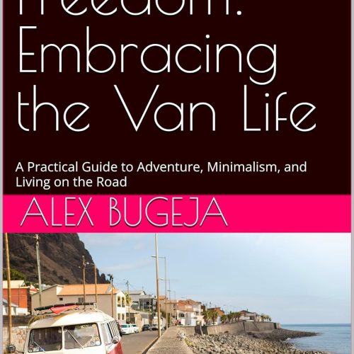 Rolling Freedom: Embracing The Van Life: A Practical Guide To