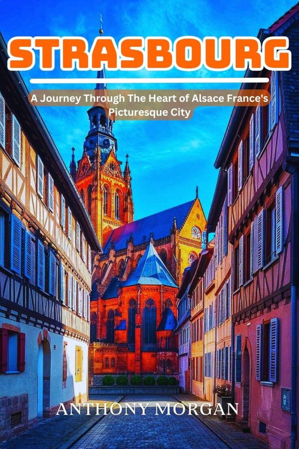 Strasbourg Travel Guide 2025: A Journey Through The Heart Of