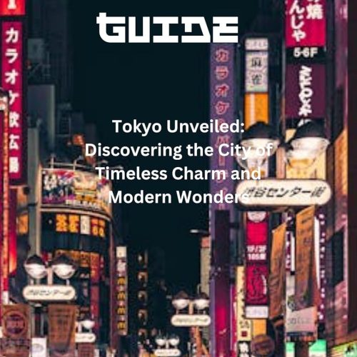 Tokyo Travel Guide: "tokyo Unveiled: Discovering The City Of Timeless