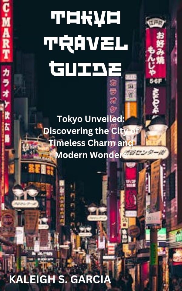 Tokyo Travel Guide: "tokyo Unveiled: Discovering The City Of Timeless