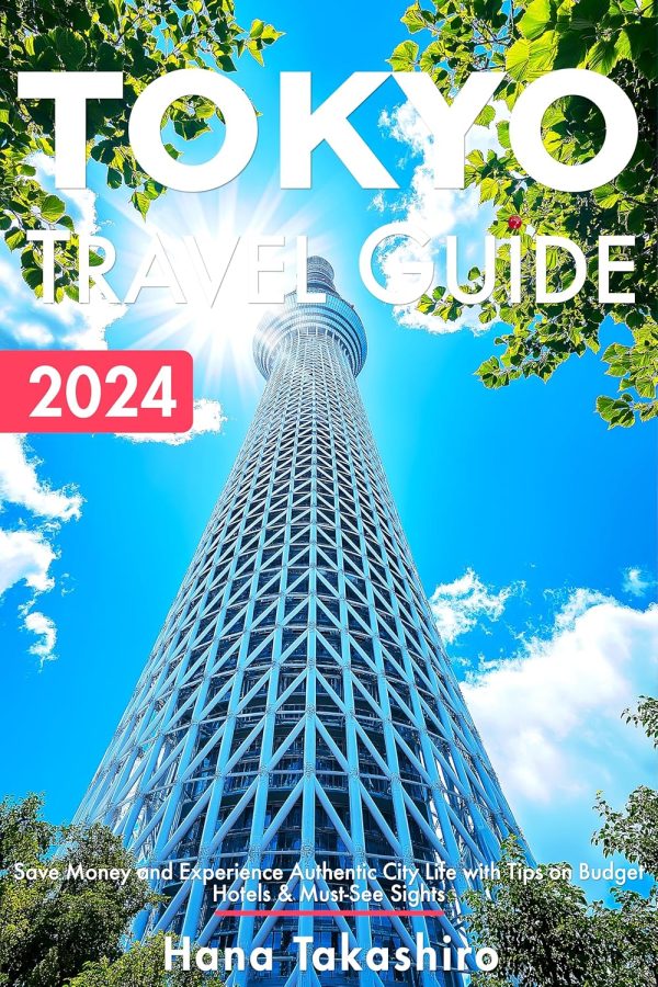 Tokyo Travel Guide 2024: Save Money And Experience Authentic City