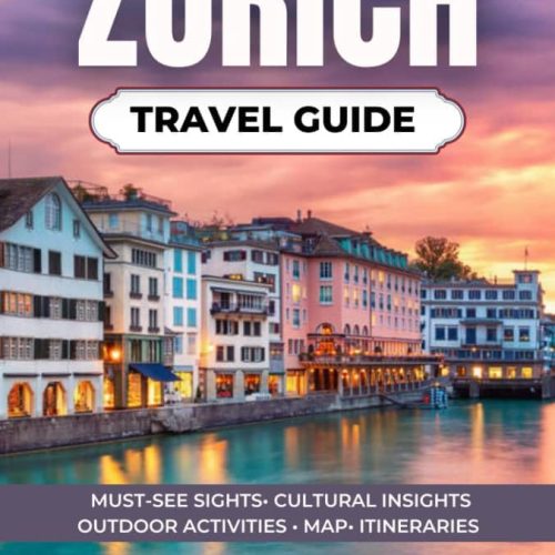 Zurich Travel Guide 2024 2025: Journey Through Nature’s Wonder, Outdoor Adventure,