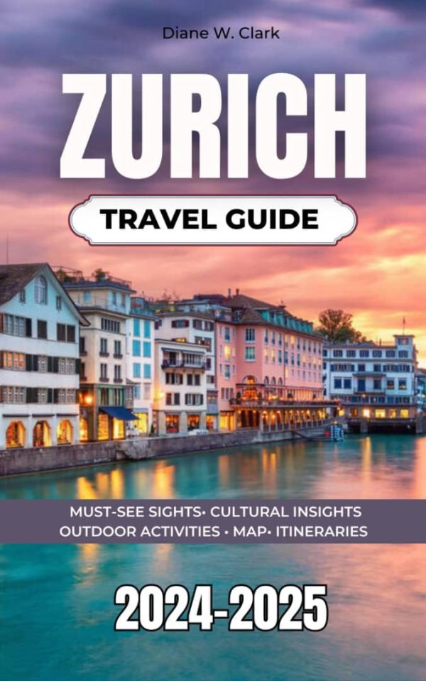 Zurich Travel Guide 2024 2025: Journey Through Nature’s Wonder, Outdoor Adventure,